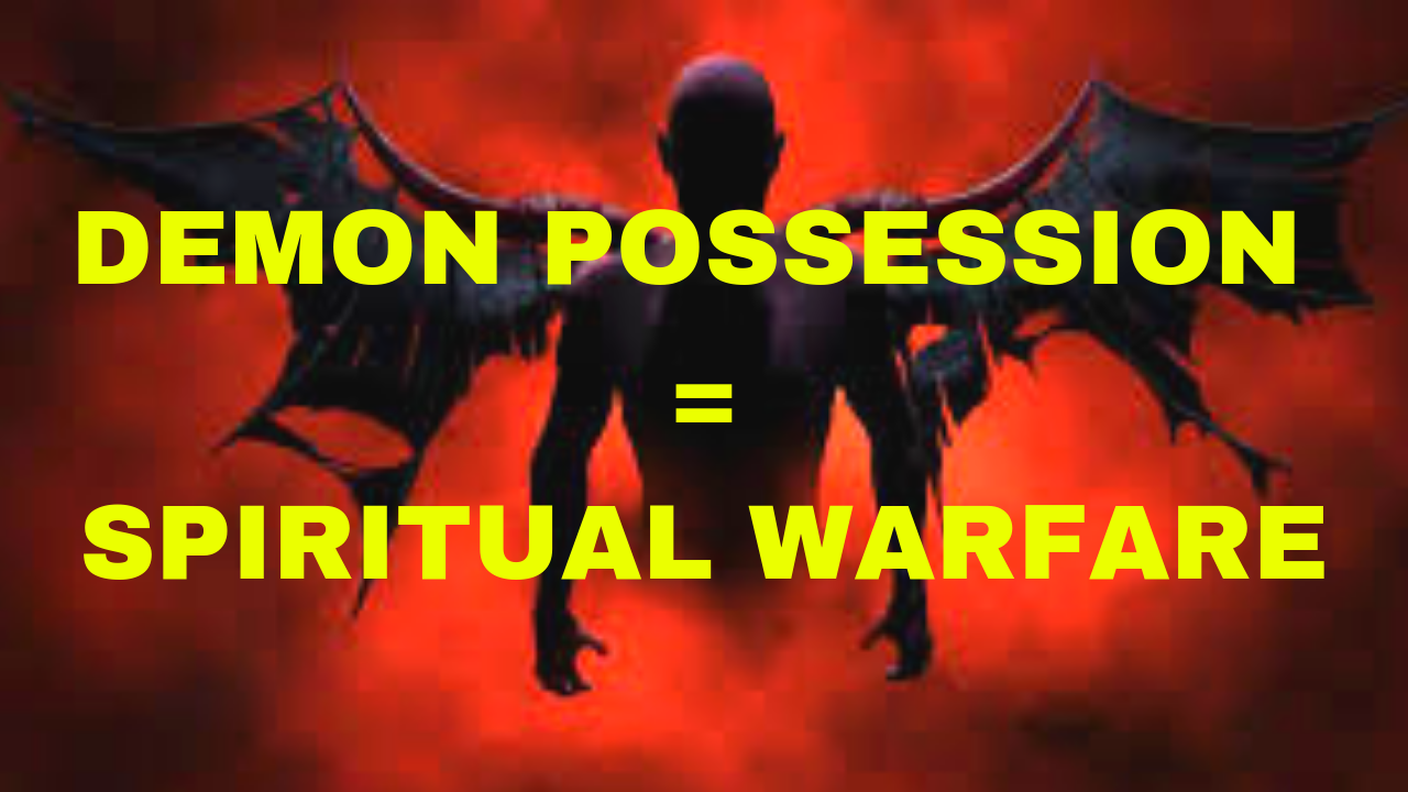 DEMON POSSESSION IS SPIRITUAL WARFARE